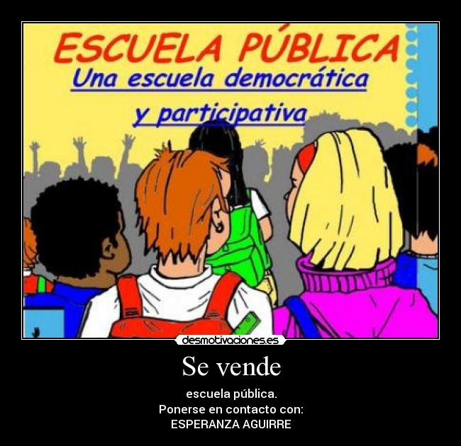 Se vende - escuela pública.
Ponerse en contacto con:
ESPERANZA AGUIRRE