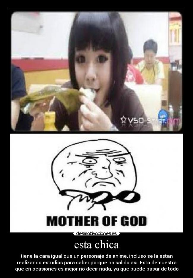 esta chica - tiene la cara igual que un personaje de anime, incluso se la estan
realizando estudios para saber porque ha salido así. Esto demuestra
que en ocasiones es mejor no decir nada, ya que puede pasar de todo