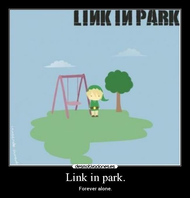 Link in park. - Forever alone.