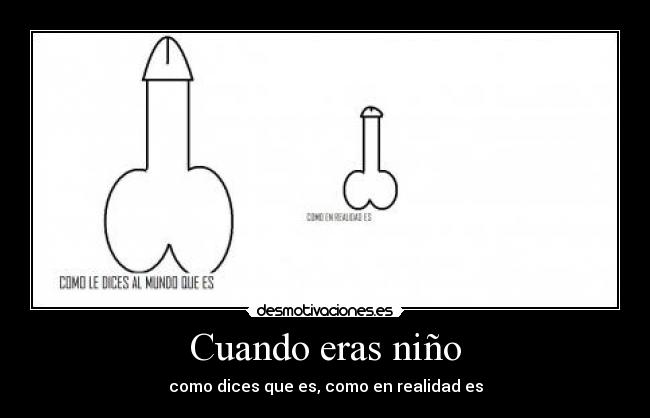 Cuando eras niño - como dices que es, como en realidad es