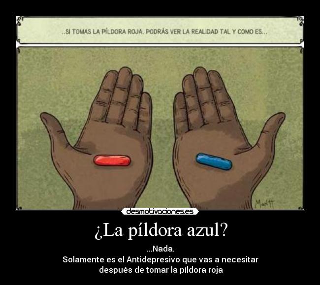 ¿La píldora azul? - ...Nada.
Solamente es el Antidepresivo que vas a necesitar
 después de tomar la píldora roja