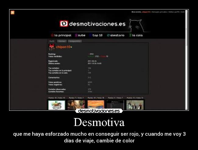 Desmotiva - que me haya esforzado mucho en conseguir ser rojo, y cuando me voy 3
días de viaje, cambie de color