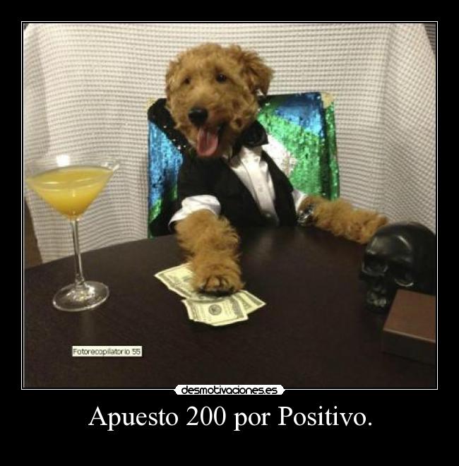 Apuesto 200 por Positivo. -
