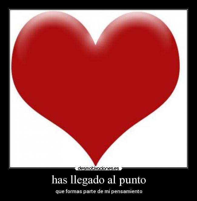 has llegado al punto - que formas parte de mi pensamiento