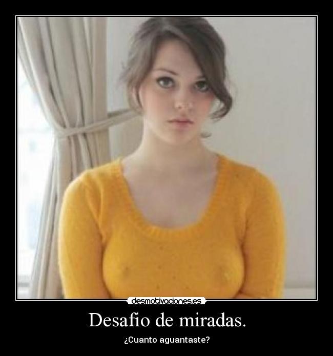 Desafio de miradas. - ¿Cuanto aguantaste?