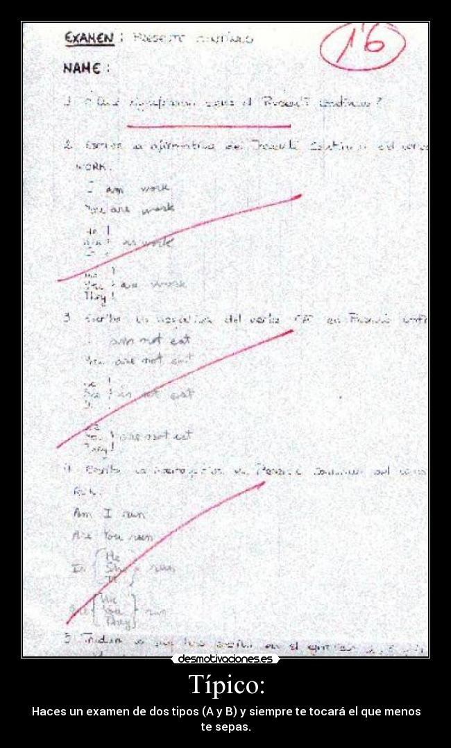 Típico: - Haces un examen de dos tipos (A y B) y siempre te tocará el que menos te sepas.