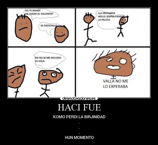 HACI FUE - KOMO PERDI LA BIRJINIDAD
.
.
.
HUN MOMENTO