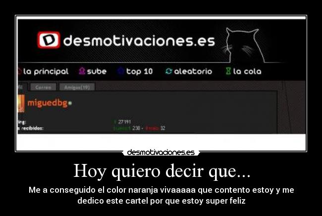 Hoy quiero decir que... - Me a conseguido el color naranja vivaaaaa que contento estoy y me
dedico este cartel por que estoy super feliz