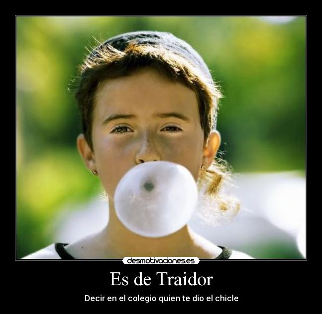Es de Traidor - Decir en el colegio quien te dio el chicle