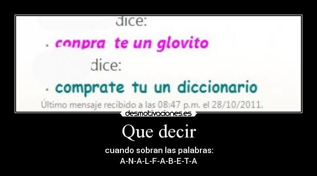Que decir - cuando sobran las palabras:
A-N-A-L-F-A-B-E-T-A