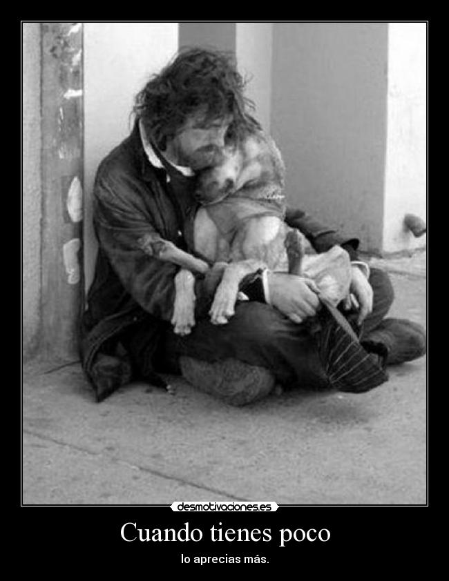 Cuando tienes poco - lo aprecias más.