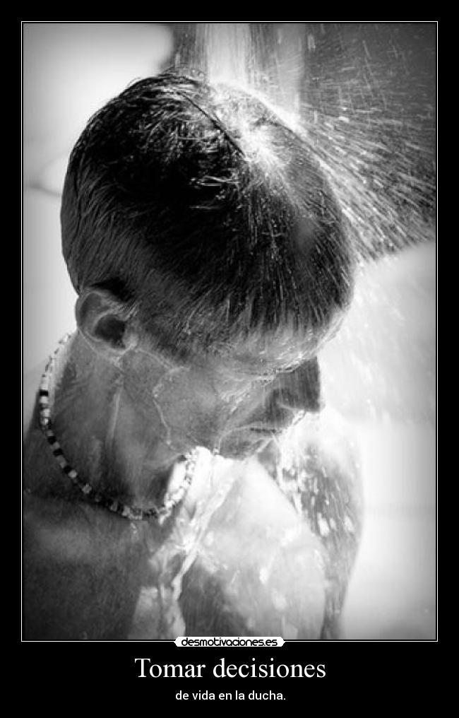 Tomar decisiones - de vida en la ducha.