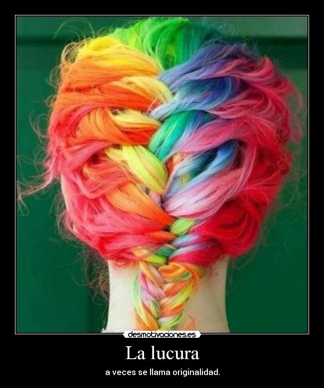 La lucura - a veces se llama originalidad.