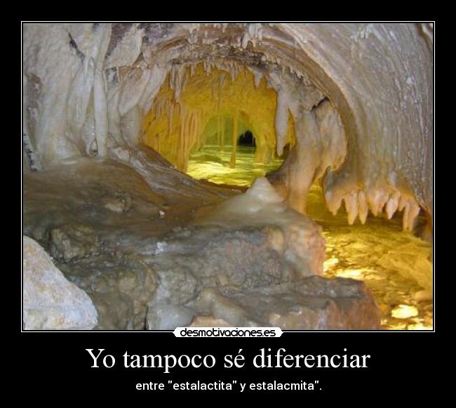 Yo tampoco sé diferenciar - entre estalactita y estalacmita.