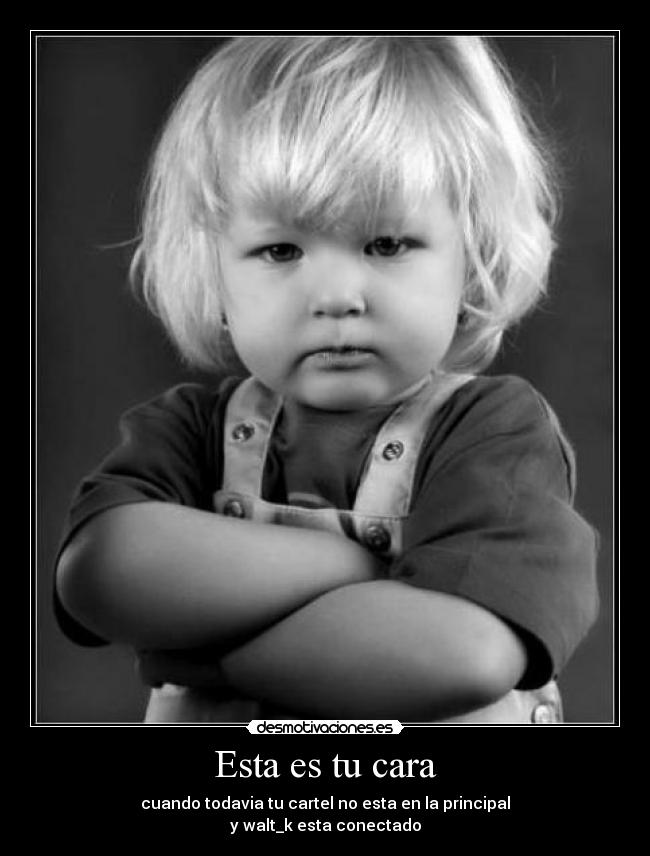 Esta es tu cara - cuando todavia tu cartel no esta en la principal
y walt_k esta conectado