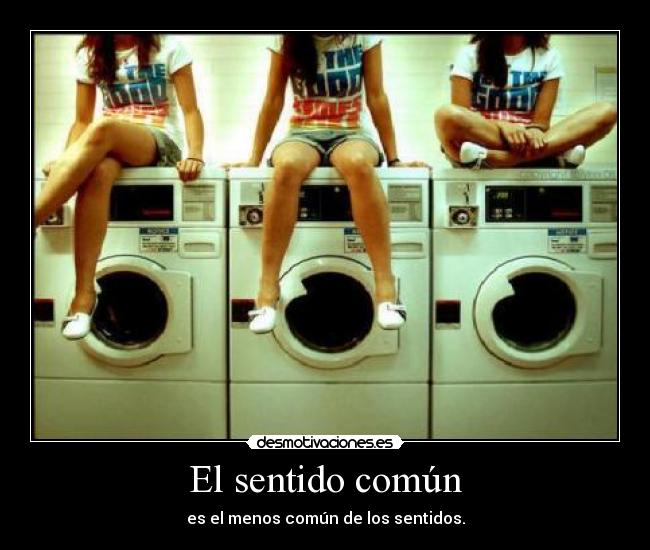 El sentido común - es el menos común de los sentidos.