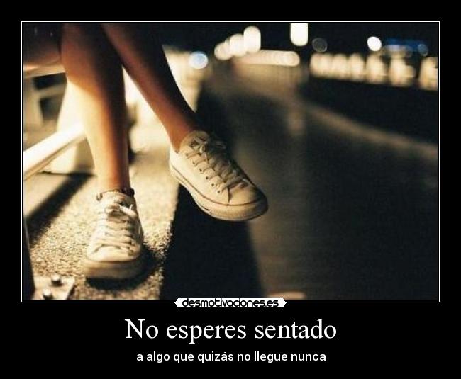 No esperes sentado - a algo que quizás no llegue nunca