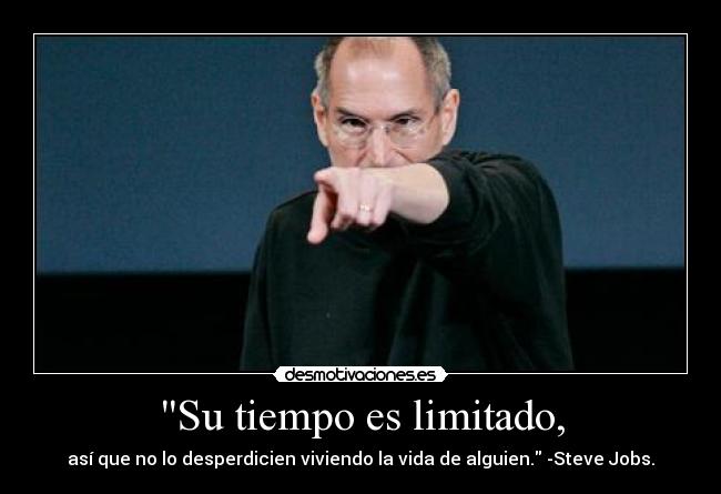 Su tiempo es limitado, - así que no lo desperdicien viviendo la vida de alguien. -Steve Jobs.