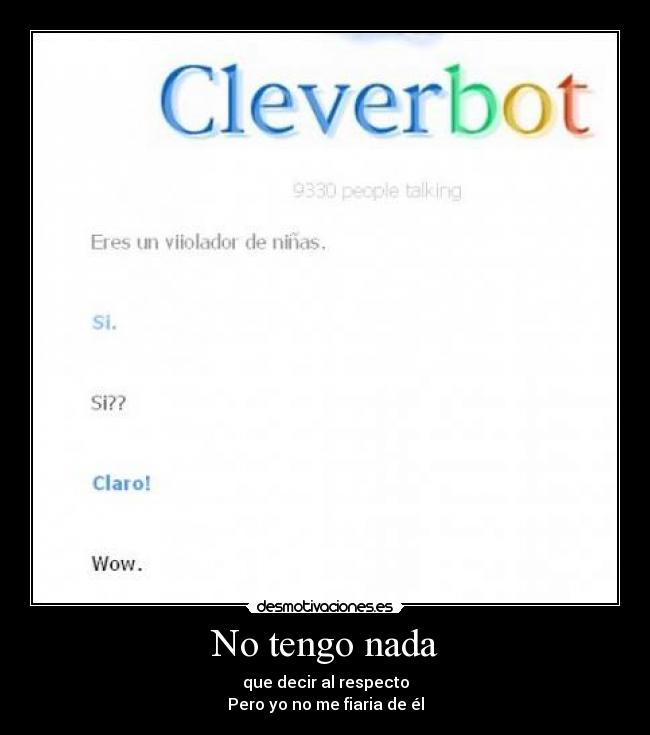 No tengo nada - que decir al respecto
Pero yo no me fiaria de él