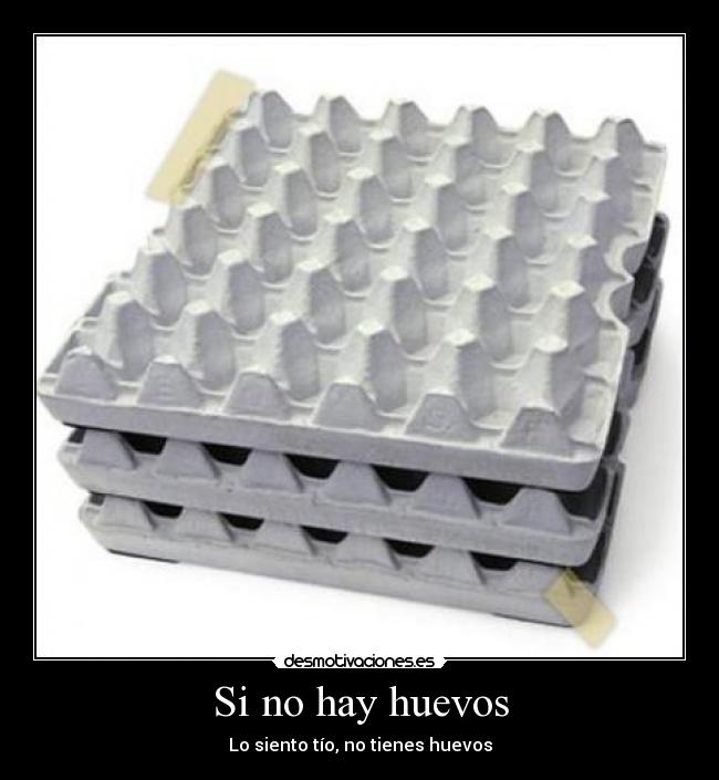 Si no hay huevos - Lo siento tío, no tienes huevos