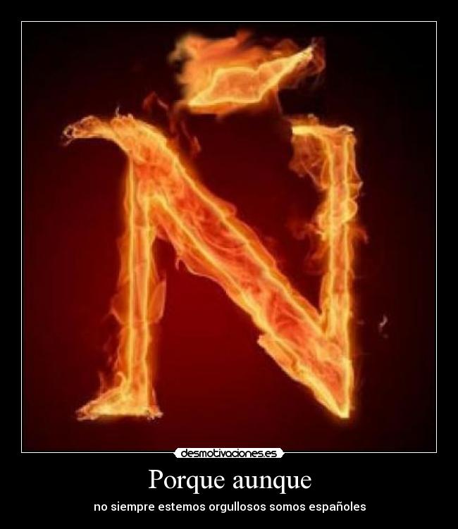 Porque aunque - no siempre estemos orgullosos somos españoles