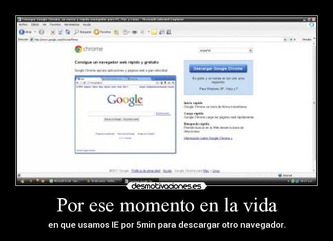 Por ese momento en la vida - en que usamos IE por 5min para descargar otro navegador.