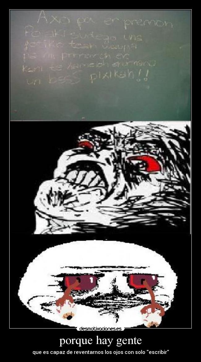 porque hay gente - que es capaz de reventarnos los ojos con solo escribir
