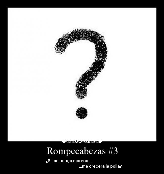 Rompecabezas #3 - ¿Si me pongo moreno...                           
                                    ...me crecerá la polla?