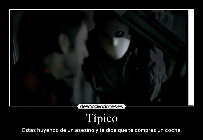 Típico - Estas huyendo de un asesino y te dice que te compres un coche.