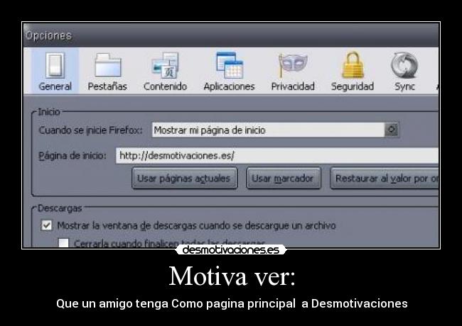 Motiva ver: - Que un amigo tenga Como pagina principal a Desmotivaciones