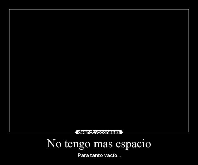 No tengo mas espacio - Para tanto vacío...
