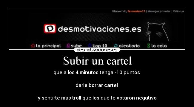 Subir un cartel - que a los 4 minutos tenga -10 puntos 

darle borrar cartel 

y sentirte mas troll que los que te votaron negativo