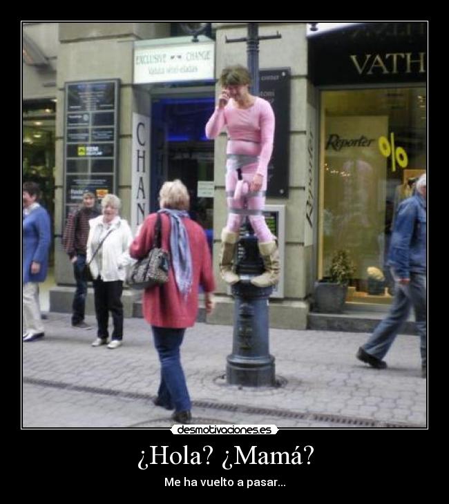 ¿Hola? ¿Mamá? - Me ha vuelto a pasar...