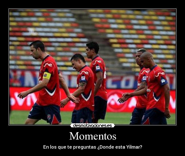Momentos - En los que te preguntas ¿Donde esta Yilmar?