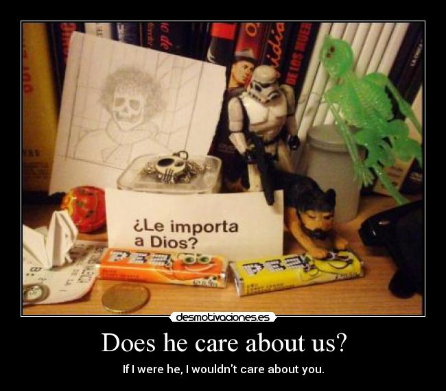 Does he care about us? - If I were he, I wouldnt care about you.