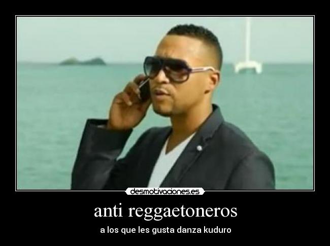 anti reggaetoneros - a los que les gusta danza kuduro