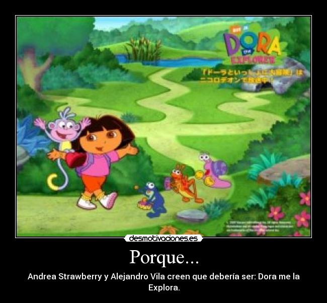 Porque... - Andrea Strawberry y Alejandro Vila creen que debería ser: Dora me la Explora.