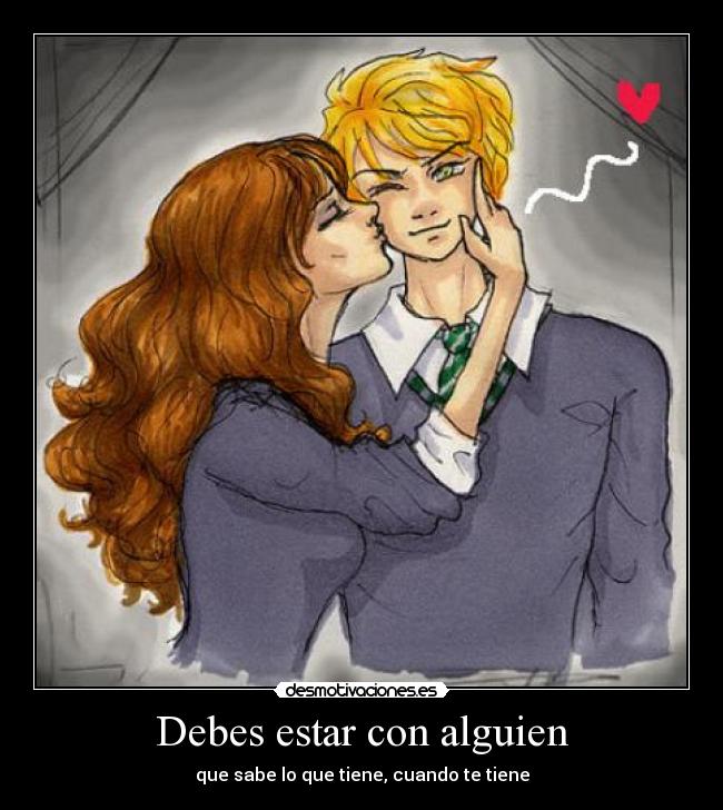 Debes estar con alguien - que sabe lo que tiene, cuando te tiene