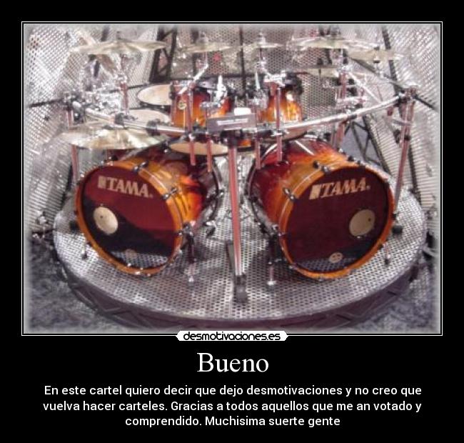 Bueno - En este cartel quiero decir que dejo desmotivaciones y no creo que
vuelva hacer carteles. Gracias a todos aquellos que me an votado y
comprendido. Muchisima suerte gente