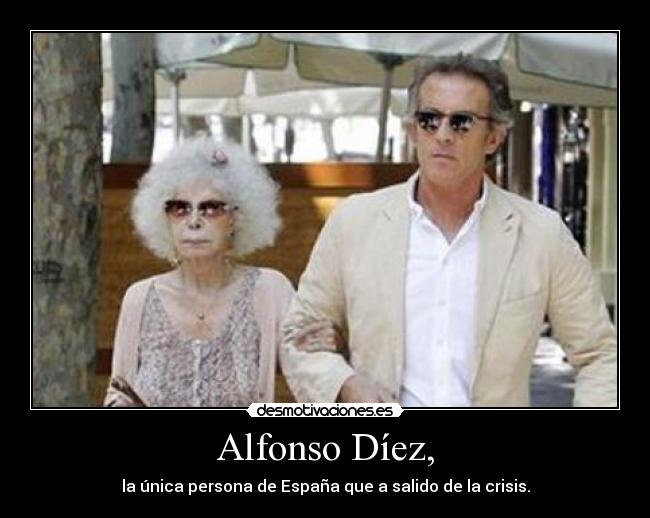 Alfonso Díez, - la única persona de España que a salido de la crisis.