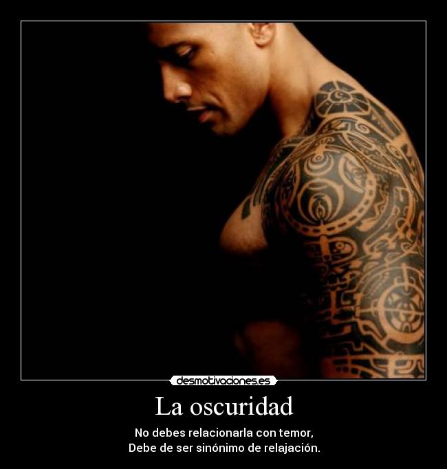 La oscuridad - No debes relacionarla con temor,
Debe de ser sinónimo de relajación.