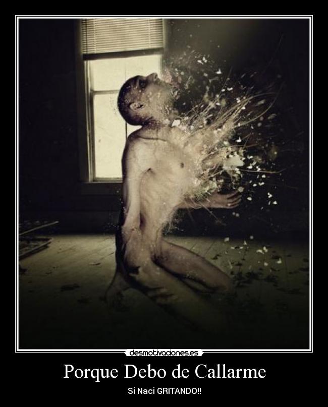 Porque Debo de Callarme - Si Naci GRITANDO!!