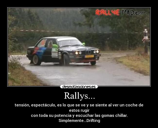 Rallys... - tensión, espectáculo, es lo que se ve y se siente al ver un coche de estos rugir
con toda su potencia y escuchar las gomas chillar.
Simplemente...Drifting