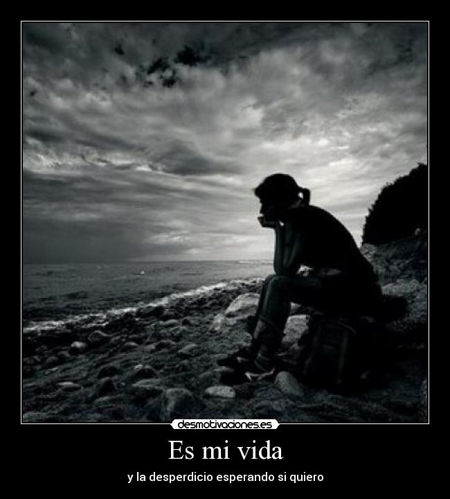 Es mi vida - y la desperdicio esperando si quiero