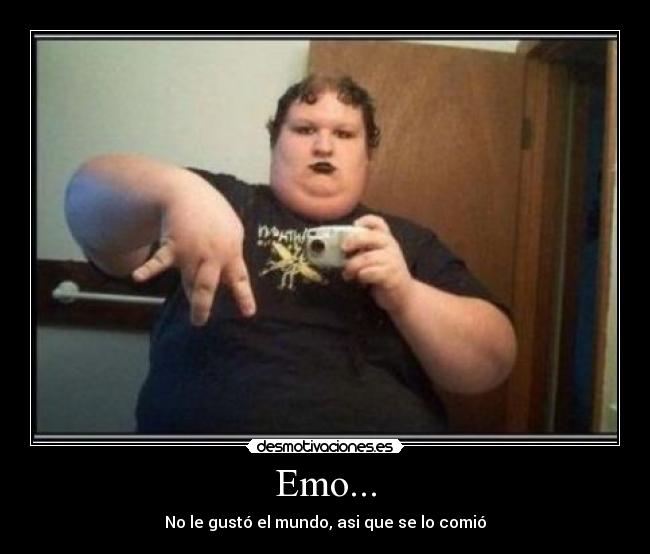 Emo... - No le gustó el mundo, asi que se lo comió
