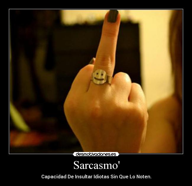 Sarcasmo - Capacidad De Insultar Idiotas Sin Que Lo Noten.