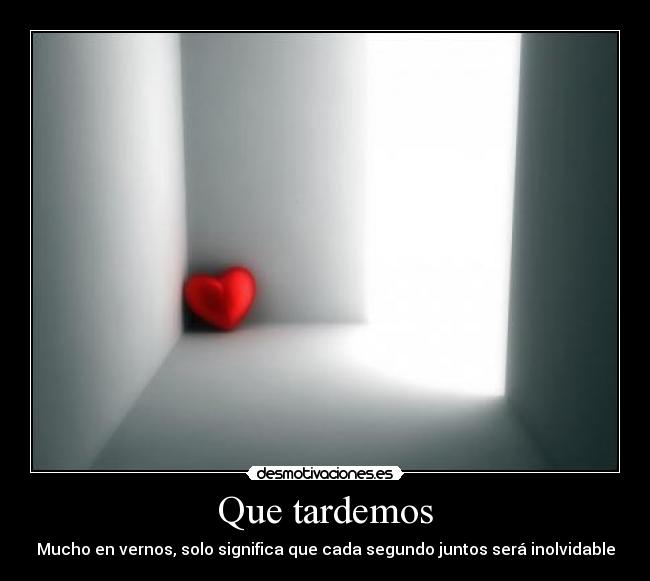 Que tardemos - Mucho en vernos, solo significa que cada segundo juntos será inolvidable