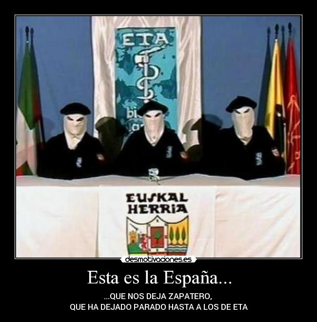 Esta es la España... - ...QUE NOS DEJA ZAPATERO,
QUE HA DEJADO PARADO HASTA A LOS DE ETA