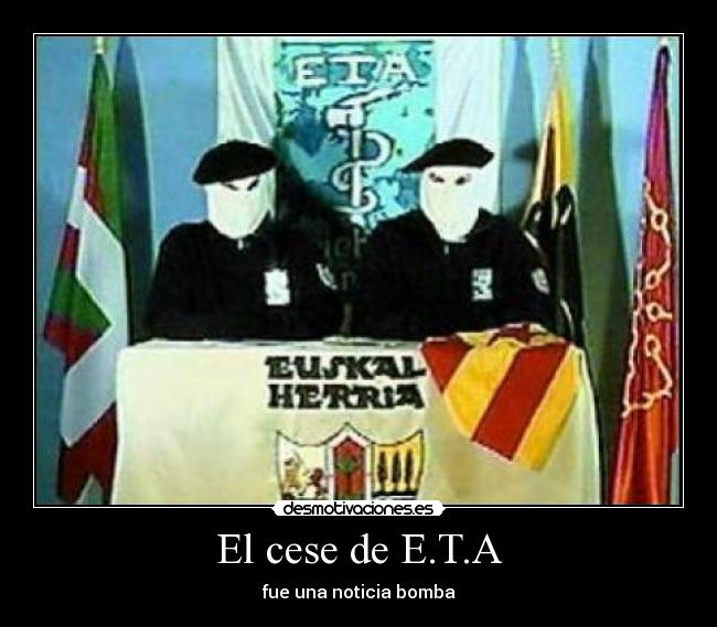 El cese de E.T.A - fue una noticia bomba