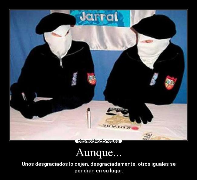 Aunque... - Unos desgraciados lo dejen, desgraciadamente, otros iguales se pondrán en su lugar.